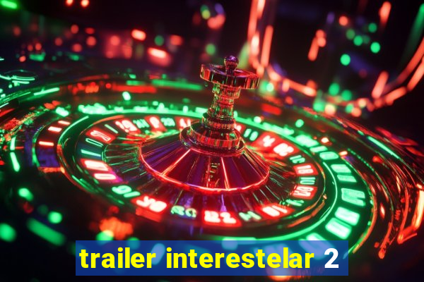 trailer interestelar 2